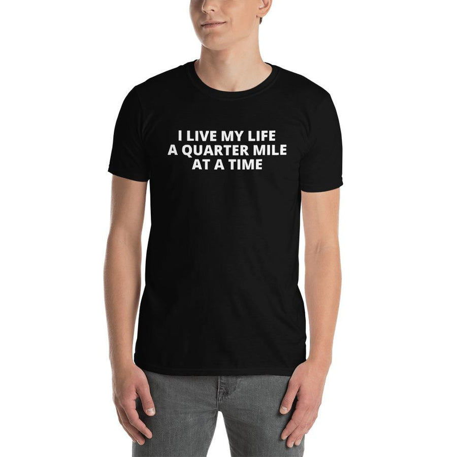 I Live My Life A Quarter Mile At A Time T-shirt