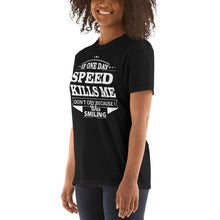 Load image into Gallery viewer, If One Day Speed Kills Me T-Shirt Unisex
