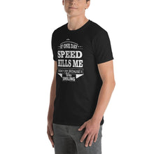 Load image into Gallery viewer, If One Day Speed Kills Me T-Shirt Unisex