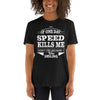 If One Day Speed Kills Me T-Shirt Unisex