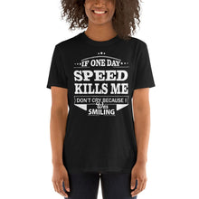 Load image into Gallery viewer, If One Day Speed Kills Me T-Shirt Unisex