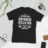 If One Day Speed Kills Me T-Shirt Unisex